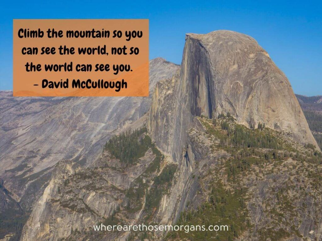 climb the mountain so you can see the world, not so the world can see you said by David MuCullough