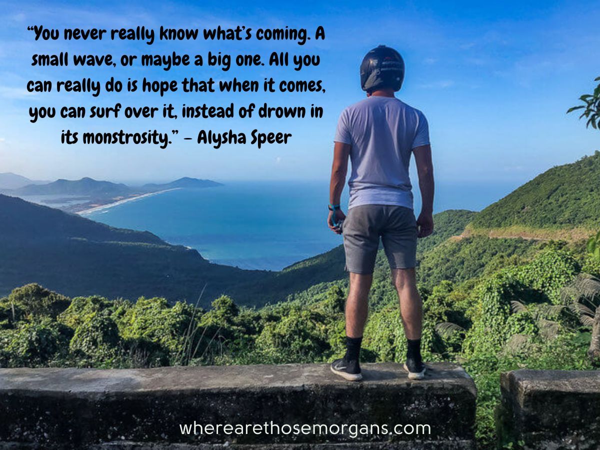 You never really know what's coming. A small wave or maybe a big one