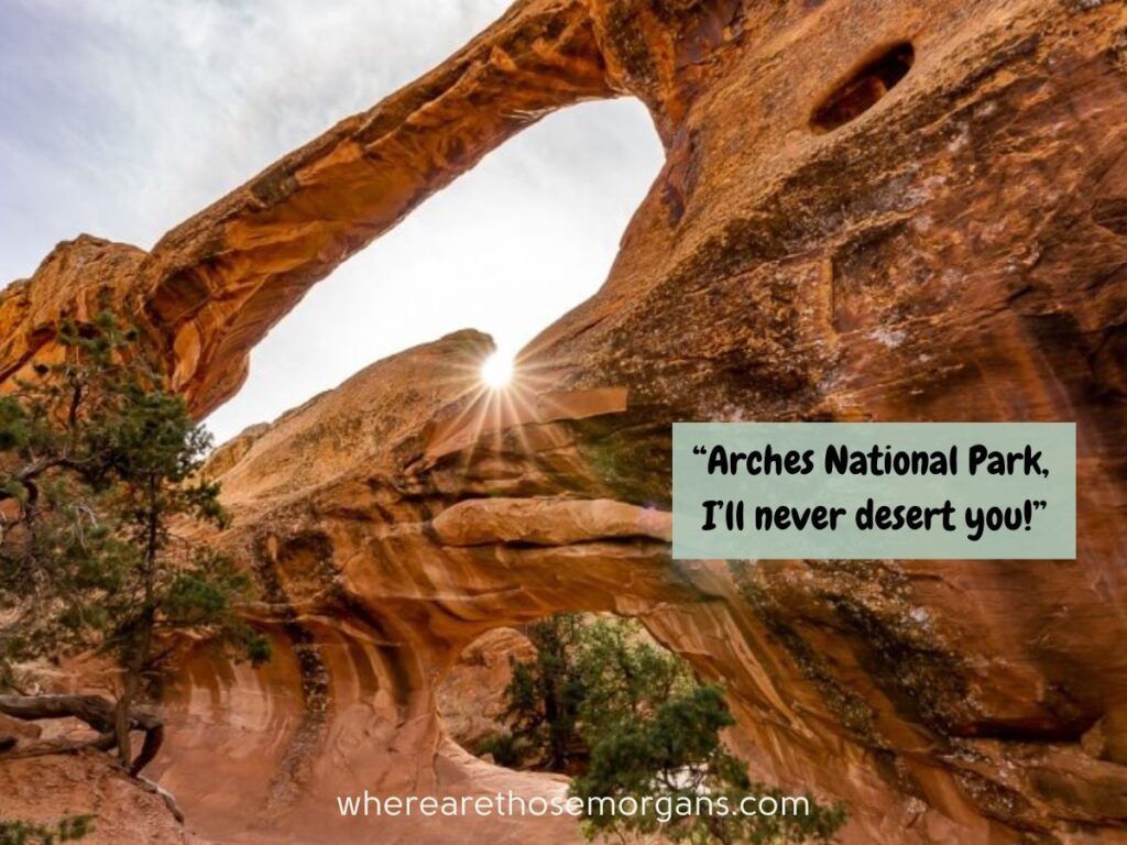Arches National Park, I'll never desert you quote