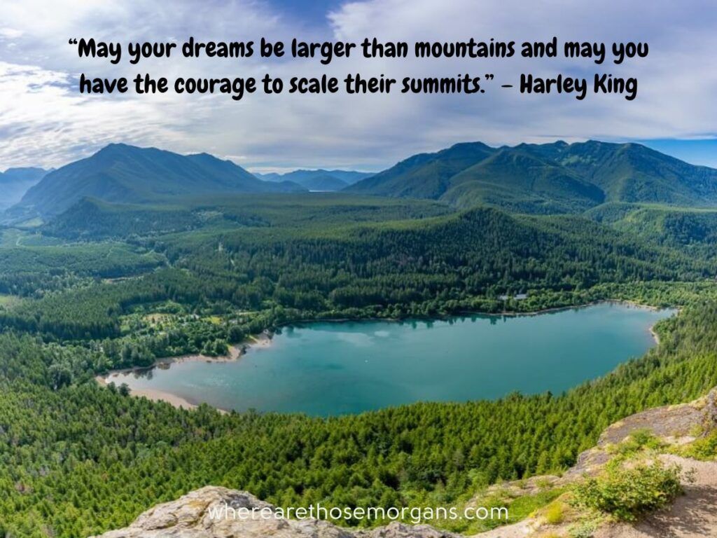 May your dreams be larger than mountains and may you have the courage to scale their limits