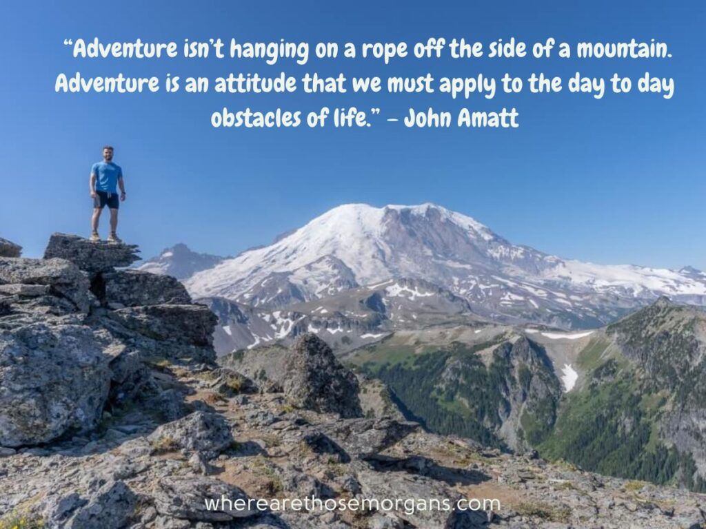 Adventure isn't hanging on a rope off the side of a mountain. Adventure is an attitude that we must apply to the day to day obstacles of life