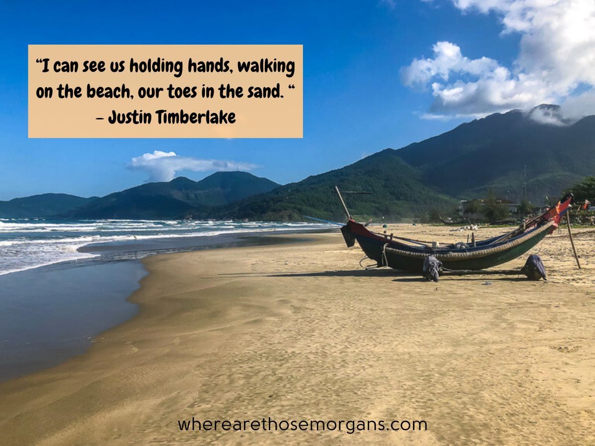 I can see us holding hands, walking on the beach, our toes in the sand