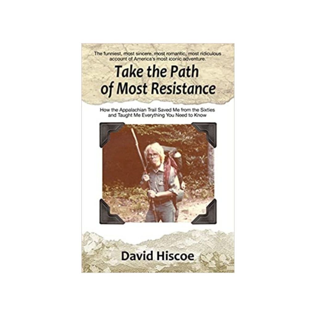 David Hiscoe Take the Path of Most Resistance about the Appalachian Trail