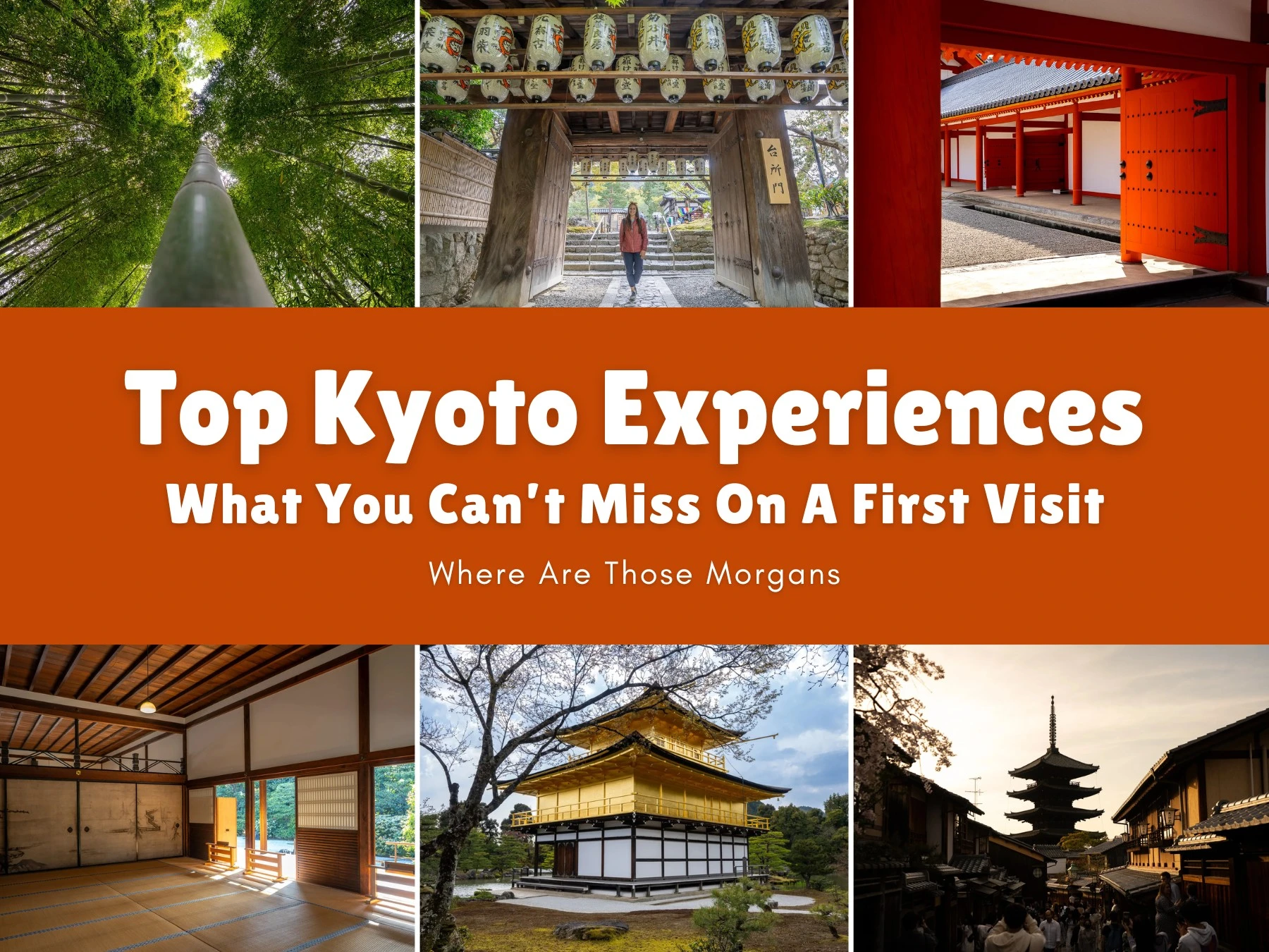 Six small photos taken of various temples and attractions around Kyoto, Japan with an orange color block and white text reading Top Kyoto Experiences: What You Can't Miss On A First Visit by Where Are Those Morgans