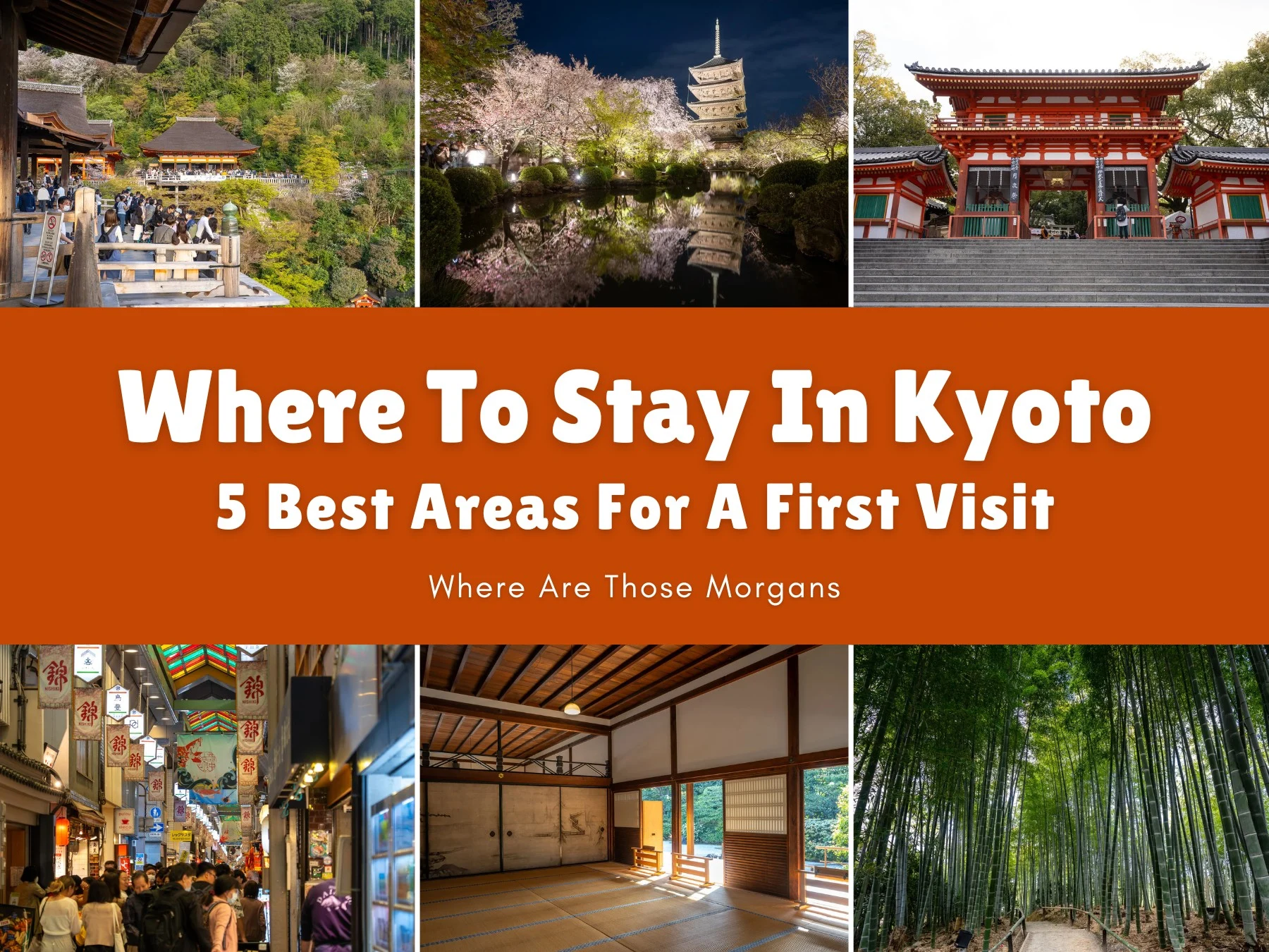 Six small photos of temples, a shrine, a market and a bamboo forest with an orange color block and white text reading Where To Stay In Kyoto: 5 Best Areas For A First Visit by Where Are Those Morgans
