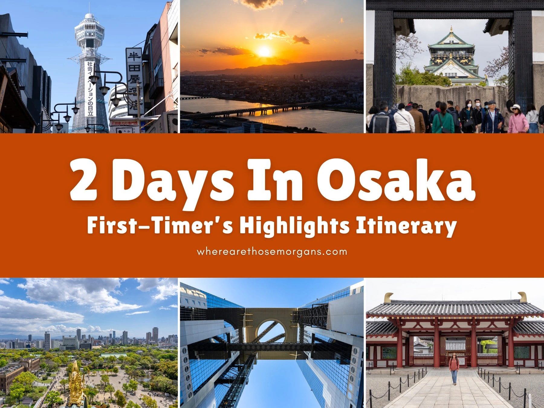 Six small photos taken in various places around Osaka, Japan including a tower, a sunset, a castle, a view, a building and a temple, plus an orange color block and white text reading 2 Days In Osaka: First-Timer's Highlights Itinerary by Where Are Those Morgans
