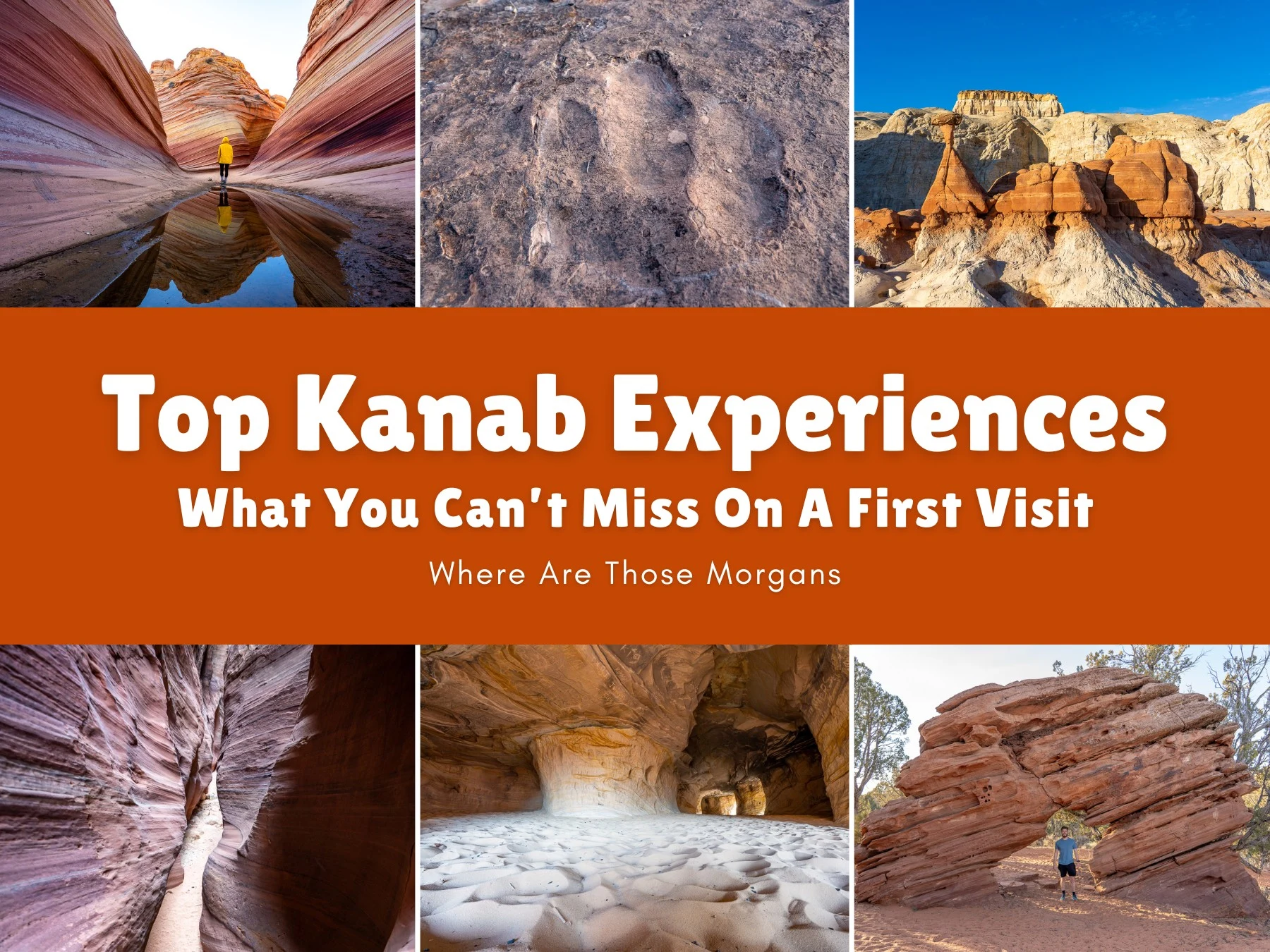 Six small photos taken in various places around Kanab, Utah with an orange color block and white text reading Top Kanab Experiences: What You Can't Miss On A First Visit by Where Are Those Morgans