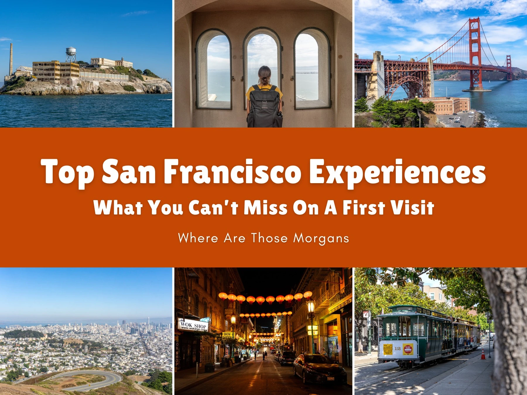 Six small photos taken in various places around San Francisco with an orange color block and white text reading Top San Francisco Experiences: What You Can't Miss On A First Visit by Where Are Those Morgans